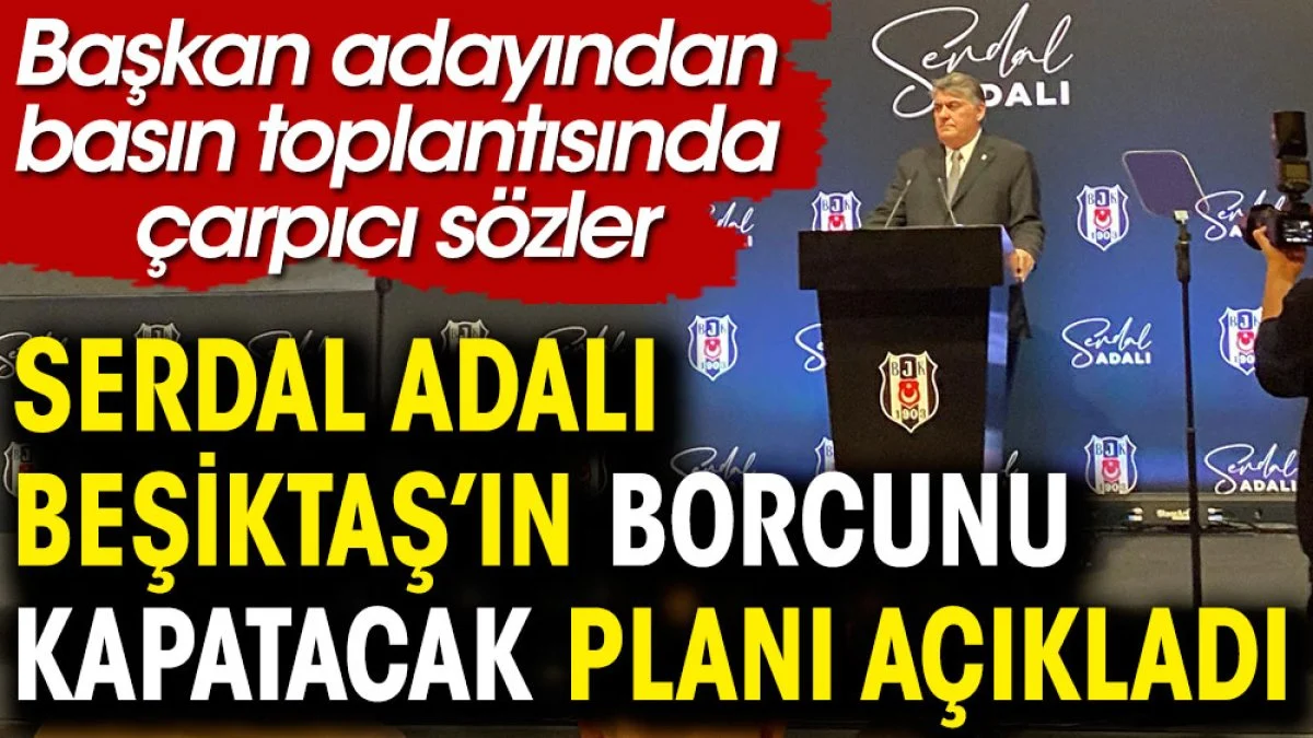 Serdal Adalı Beşiktaş'ın borcunu kapatacak planı açıkladı