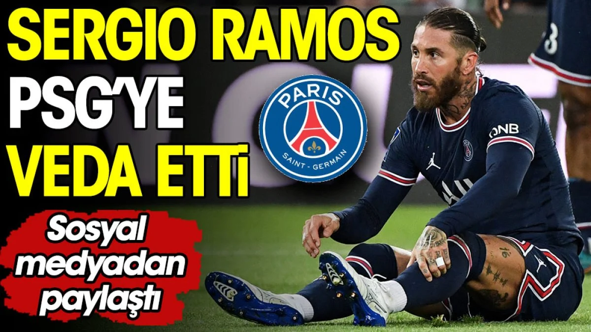 Sergio Ramos PSG'den ayrılacak! Sosyal medyadan açıkladı