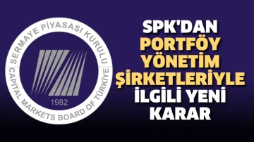 SPK'dan Portföy yönetim şirketleriyle ilgili yeni karar