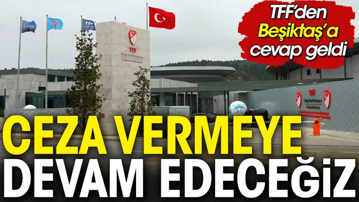 TFF'den Beşiktaş'a: Ceza vermeye devam edeceğiz