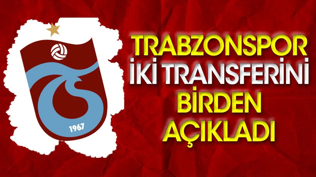 Trabzonspor iki transferini birden açıkladı