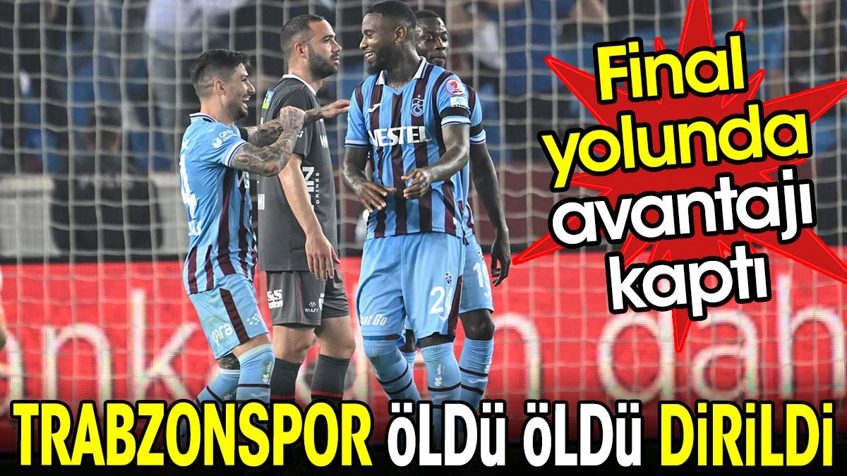 Trabzonspor öldü öldü dirildi. Final yolunda avantajı kaptı