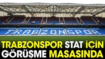 Trabzonspor stat için görüşme masasında