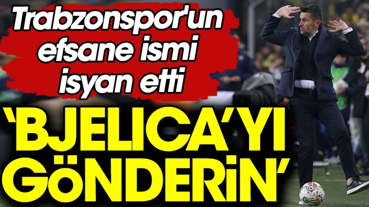 Trabzonspor'un efsane ismi isyan etti: Bjelica'yı gönderin!