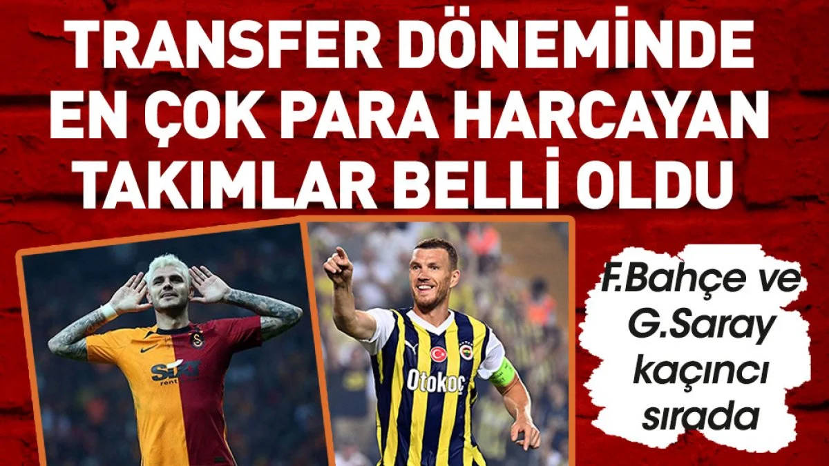 Transfer döneminin en çok harcayan kulüpleri belli oldu Galatasaray ve Fenerbahçe arasında büyük fark