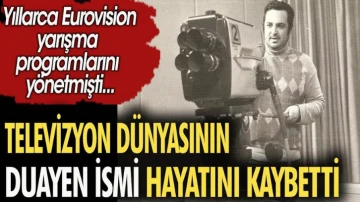 Türk Televizyon dünyasının duayen ismi hayatını kaybetti. Yıllarca Eurovision yarışma programlarını yönetmişti