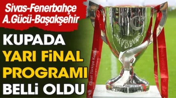 Türkiye Kupasında yarı final programı belli oldu