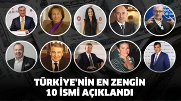 Türkiye'nin en zengin 10 ismi açıklandı