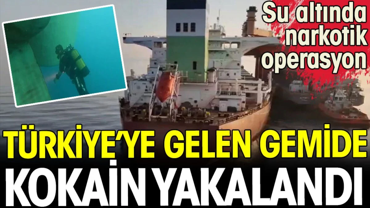 Türkiye'ye gelen gemide kokain yakalandı. Su altında narkotik operasyon