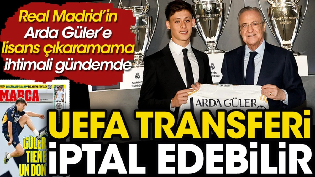 UEFA, Arda Güler'in Real Madrid transferini iptal edebilir