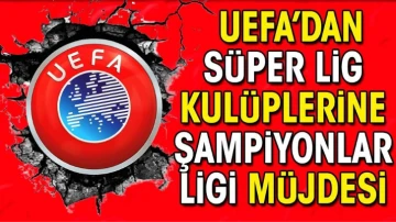 UEFA'dan Süper Lig kulüplerine Şampiyonlar Ligi müjdesi