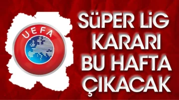 UEFA Süper Lig kararını bu hafta açıklayacak
