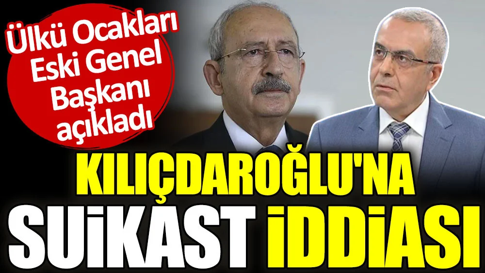 Ülkü Ocakları Eski Genel Başkanı açıkladı: Kılıçdaroğlu'na suikast iddiası