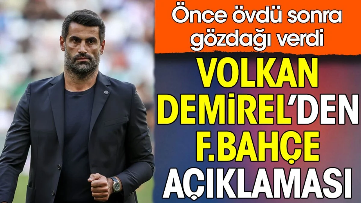 Volkan Demirel Fenerbahçe'yi önce övdü sonra gözdağı verdi
