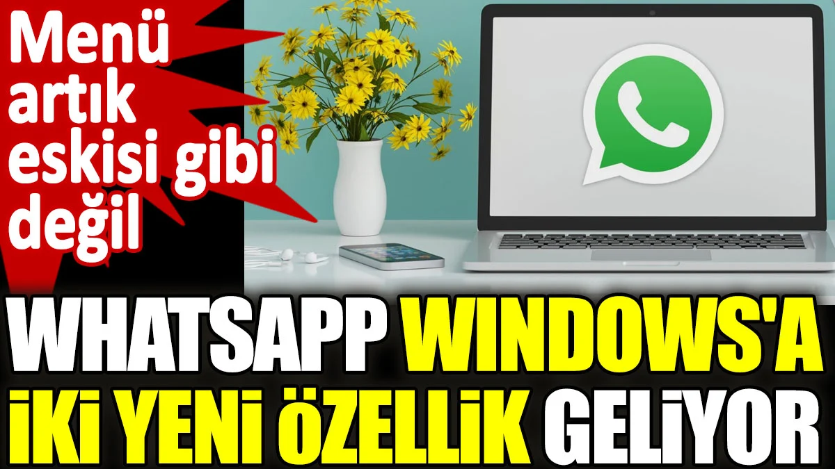 WhatsApp Windows'a iki yeni özellik geliyor. Menü artık eskisi gibi olmayacak