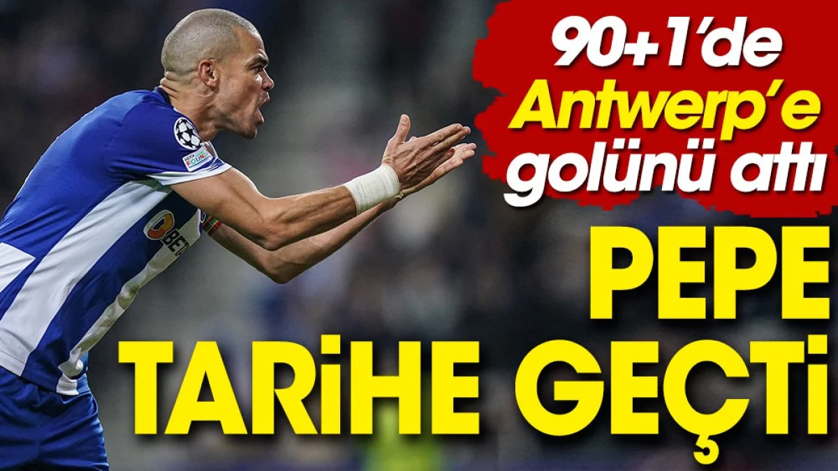 Yaşlı kurt Pepe 90+1'de Antwerp'e attığı golle tarihe geçti