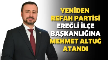 Yeniden Refah Partisi Ereğli İlçe Başkanlığına Mehmet Altuğ atandı