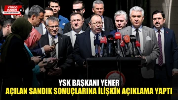 YSK Başkanı Yener, açılan sandık sonuçlarına ilişkin açıklama yaptı