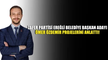 Zafer Partisi Ereğli Belediye Başkan Adayı Ömer Özdemir projelerini anlattı!