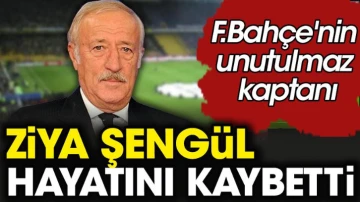 Ziya Şengül hayatını kaybetti. Türk futbolunun efsane ismiydi